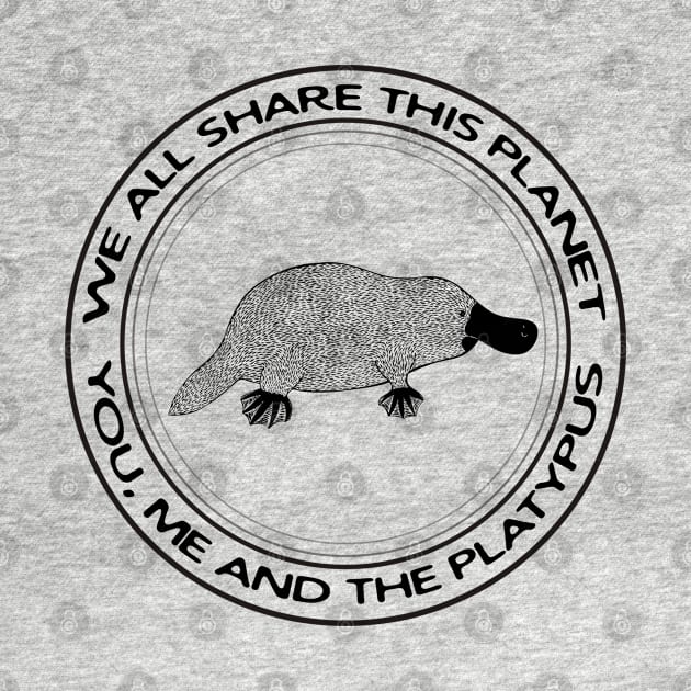 Platypus - We All Share This Planet - meaningful animal design by Green Paladin